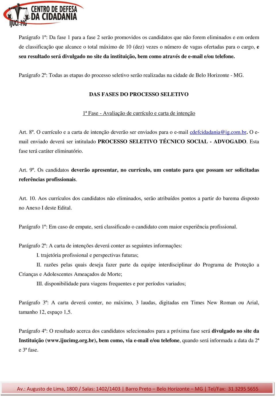 Parágrafo 2º: Todas as etapas do processo seletivo serão realizadas na cidade de Belo Horizonte - MG. DAS FASES DO PROCESSO SELETIVO 1ª Fase - Avaliação de currículo e carta de intenção Art. 8º.