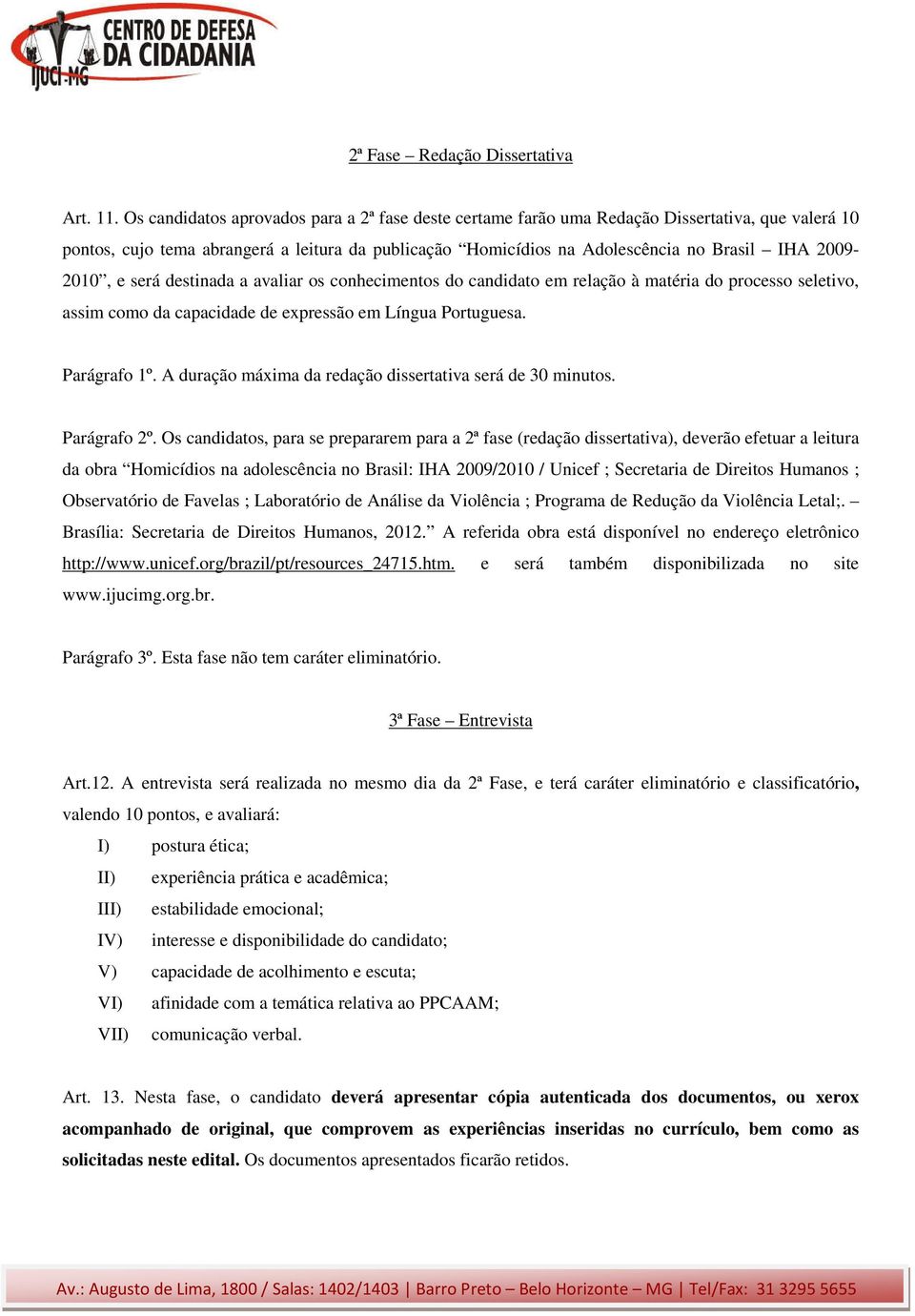 2009-2010, e será destinada a avaliar os conhecimentos do candidato em relação à matéria do processo seletivo, assim como da capacidade de expressão em Língua Portuguesa. Parágrafo 1º.