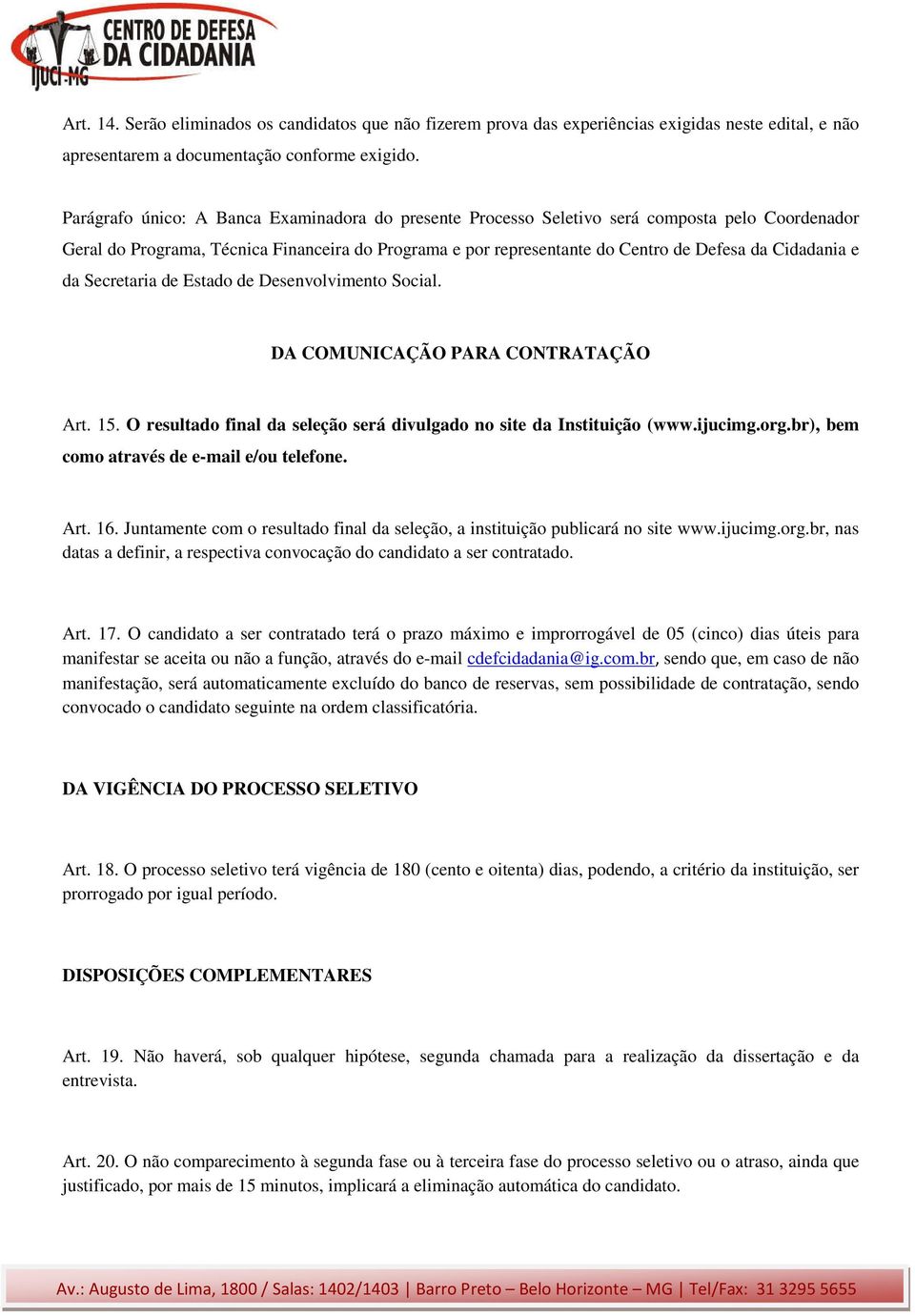 Cidadania e da Secretaria de Estado de Desenvolvimento Social. DA COMUNICAÇÃO PARA CONTRATAÇÃO Art. 15. O resultado final da seleção será divulgado no site da Instituição (www.ijucimg.org.