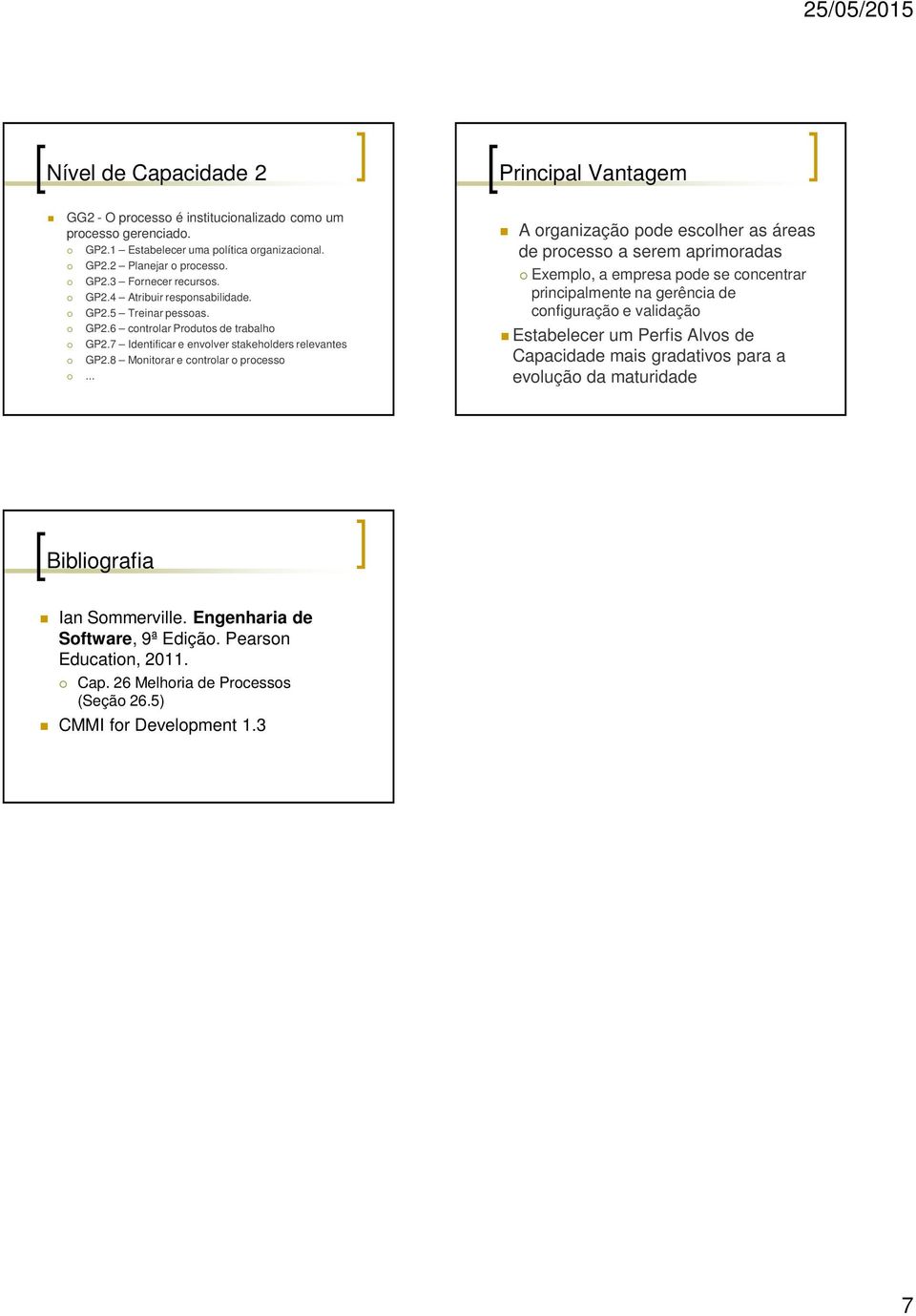 .. A organização pode escolher as áreas de processo a serem aprimoradas Exemplo, a empresa pode se concentrar principalmente na gerência de configuração e validação Estabelecer um Perfis Alvos de