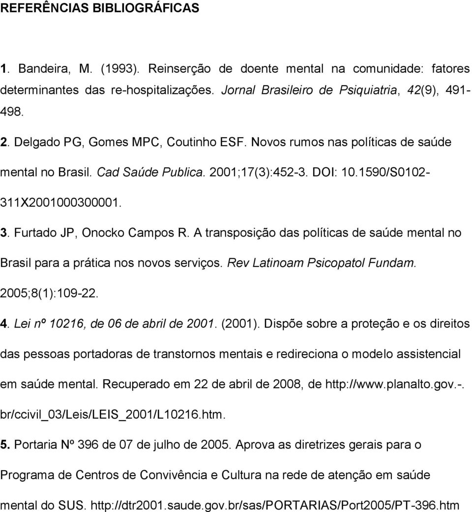 A transposição das políticas de saúde mental no Brasil para a prática nos novos serviços. Rev Latinoam Psicopatol Fundam. 2005;8(1):109-22. 4. Lei nº 10216, de 06 de abril de 2001. (2001).