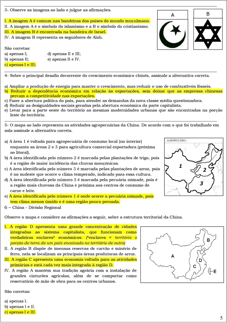 c) apenas I e III; 4- Sobre o principal desafio decorrente do crescimento econômico chinês, assinale a alternativa correta.