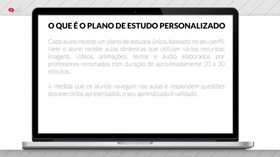 Nele o aluno recebe aulas dinâmicas que utilizam vários recursos: imagens, vídeos, animações, textos e