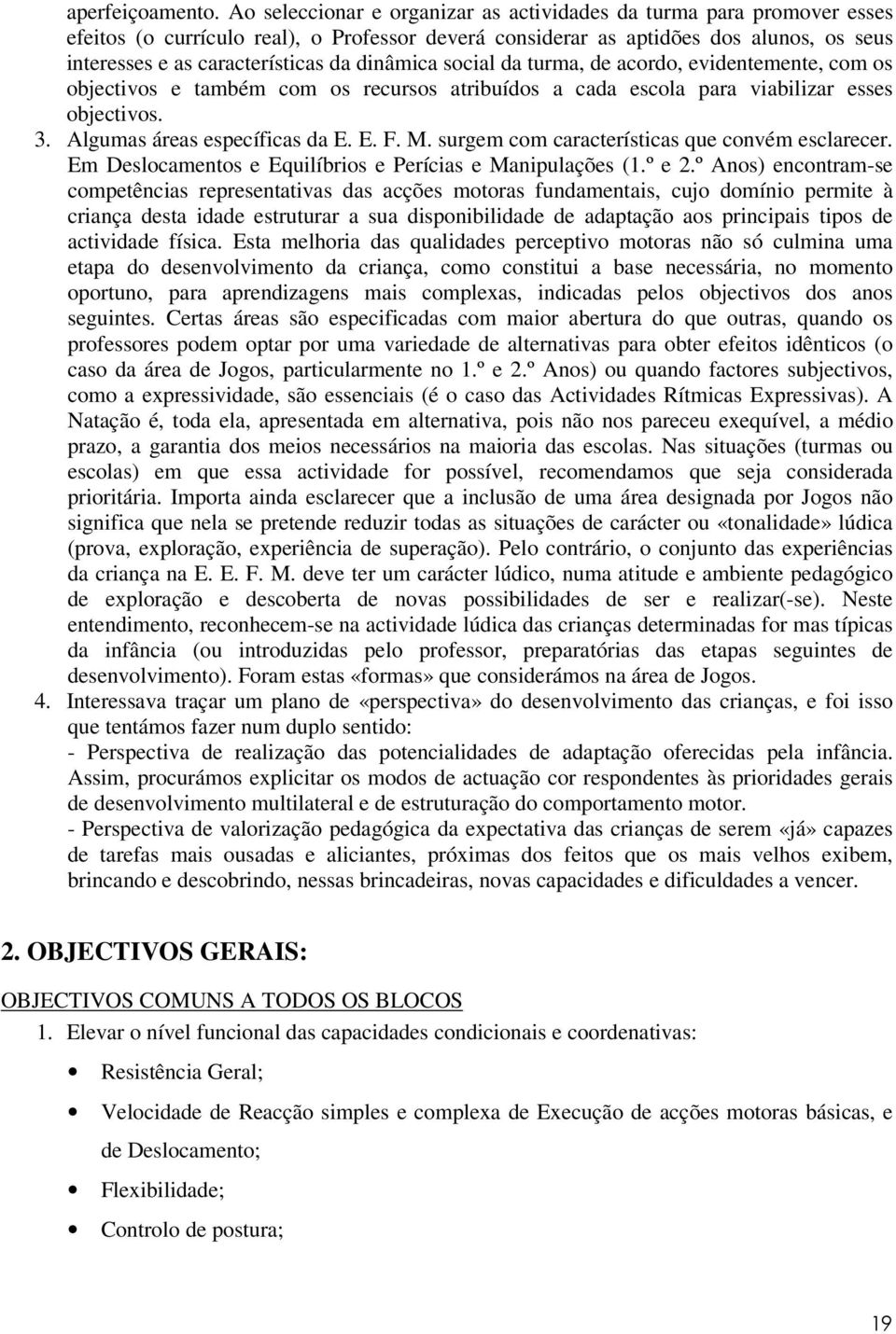 dinâmica social da turma, de acordo, evidentemente, com os objectivos e também com os recursos atribuídos a cada escola para viabilizar esses objectivos. 3. Algumas áreas específicas da E. E. F. M.