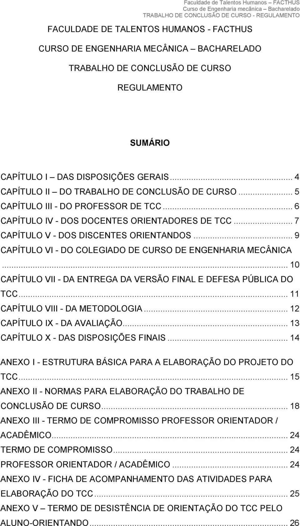 .. 7 CAPÍTULO V - DOS DISCENTES ORIENTANDOS... 9 CAPÍTULO VI - DO COLEGIADO DE CURSO DE ENGENHARIA MECÂNICA... 10 CAPÍTULO VII - DA ENTREGA DA VERSÃO FINAL E DEFESA PÚBLICA DO TCC.