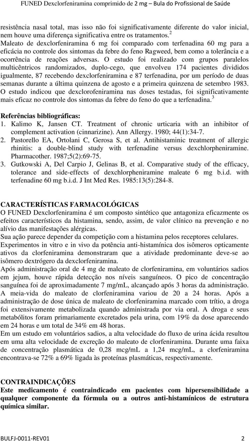 O estudo foi realizado com grupos paralelos multicêntricos randomizados, duplo-cego, que envolveu 174 pacientes divididos igualmente, 87 recebendo dexclorfeniramina e 87 terfenadina, por um período