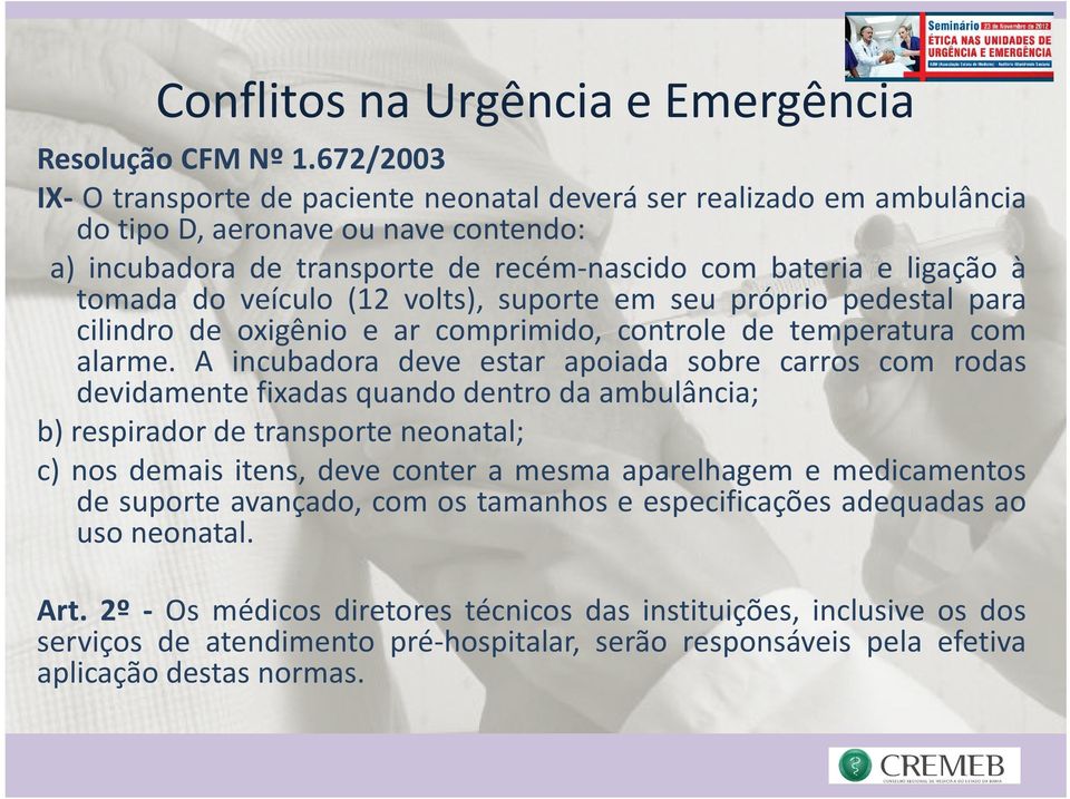 veículo (12 volts), suporte em seu próprio pedestal para cilindro de oxigênio e ar comprimido, controle de temperatura com alarme.