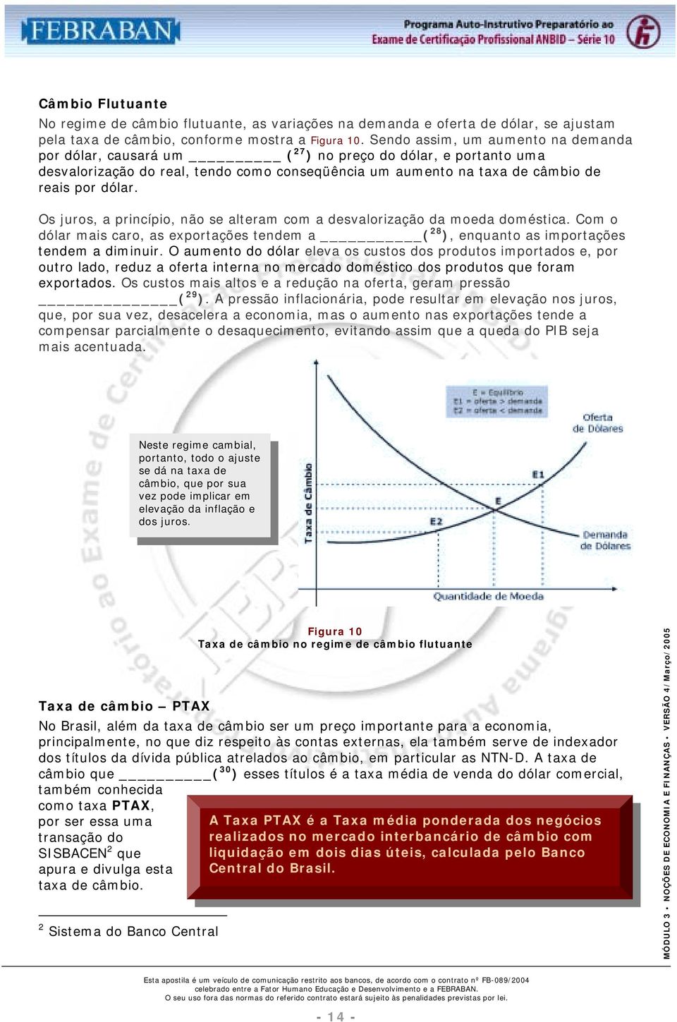 Os juros, a princípio, não se alteram com a desvalorização da moeda doméstica. Com o dólar mais caro, as exportações tendem a ( 28 ), enquanto as importações tendem a diminuir.