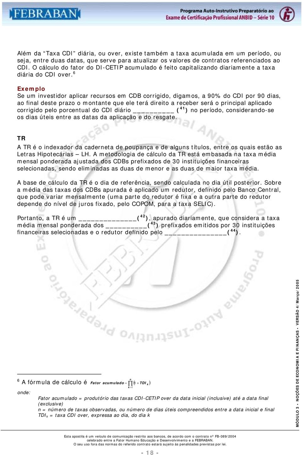 6 Exemplo Se um investidor aplicar recursos em CDB corrigido, digamos, a 90% do CDI por 90 dias, ao final deste prazo o montante que ele terá direito a receber será o principal aplicado corrigido