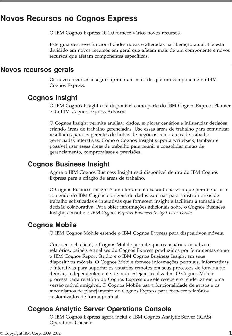 Os noos recursos a seguir aprimoram mais do que um componente no IBM Cognos Express.