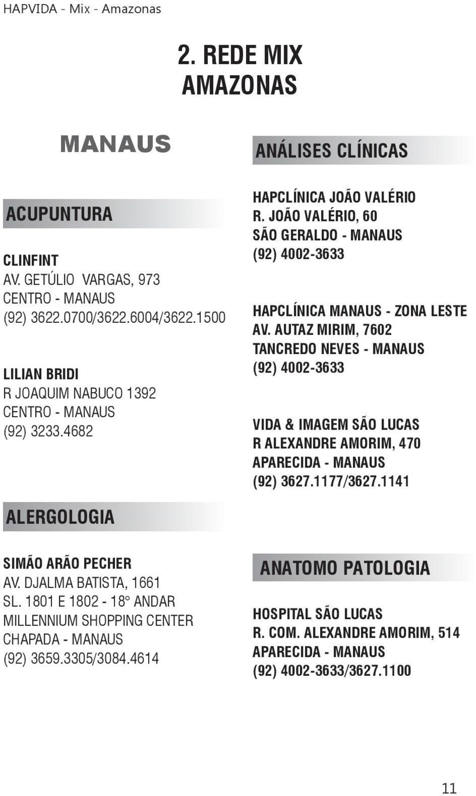 AUTAZ MIRIM, 7602 TANCREDO NEVES - MANAUS VIDA & IMAGEM SÃO LUCAS R ALEXANDRE AMORIM, 470 APARECIDA - MANAUS (92) 3627.1177/3627.