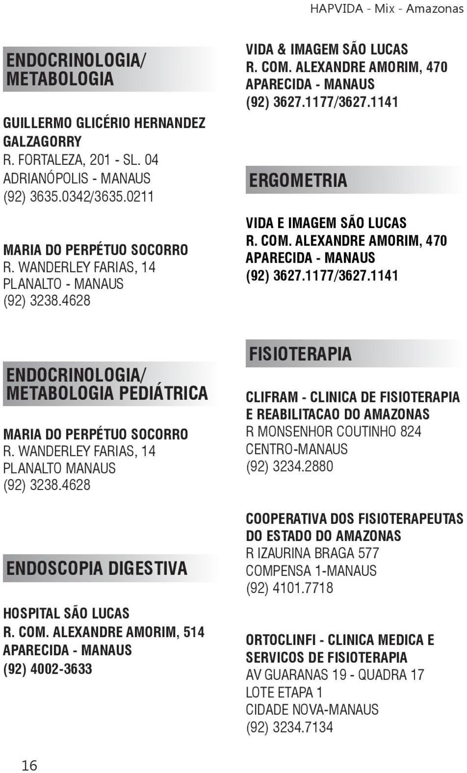 1141 ERGOMETRIA VIDA E IMAGEM SÃO LUCAS R. COM. ALEXANDRE AMORIM, 470 APARECIDA - MANAUS (92) 3627.1177/3627.1141 ENDOCRINOLOGIA/ METABOLOGIA PEDIÁTRICA MARIA DO PERPÉTUO SOCORRO R.