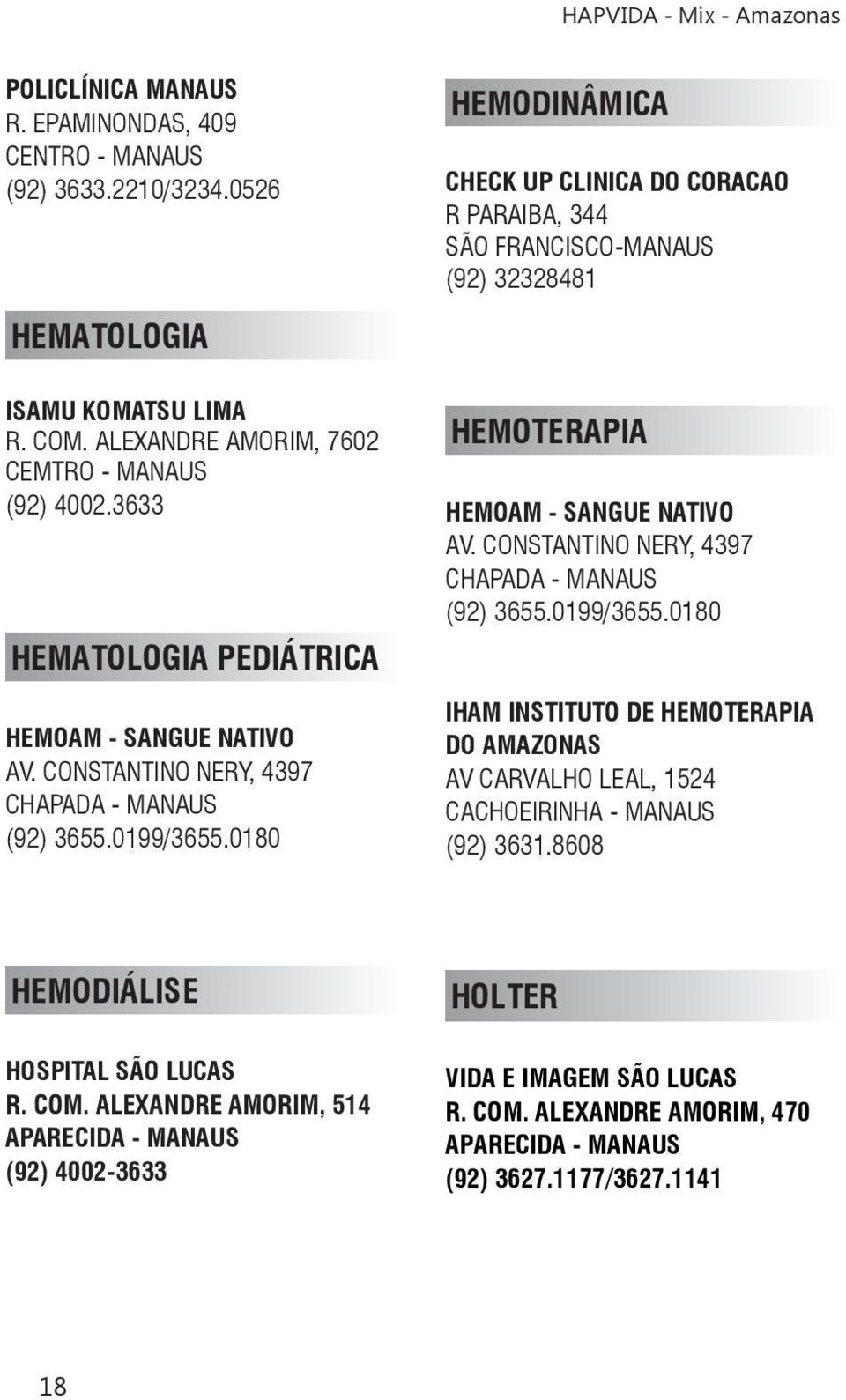 0180 HEMODINÂMICA CHECK UP CLINICA DO CORACAO R PARAIBA, 344 SÃO FRANCISCO-MANAUS (92) 32328481 HEMOTERAPIA HEMOAM - SANGUE NATIVO AV. CONSTANTINO NERY, 4397 CHAPADA - MANAUS (92) 3655.