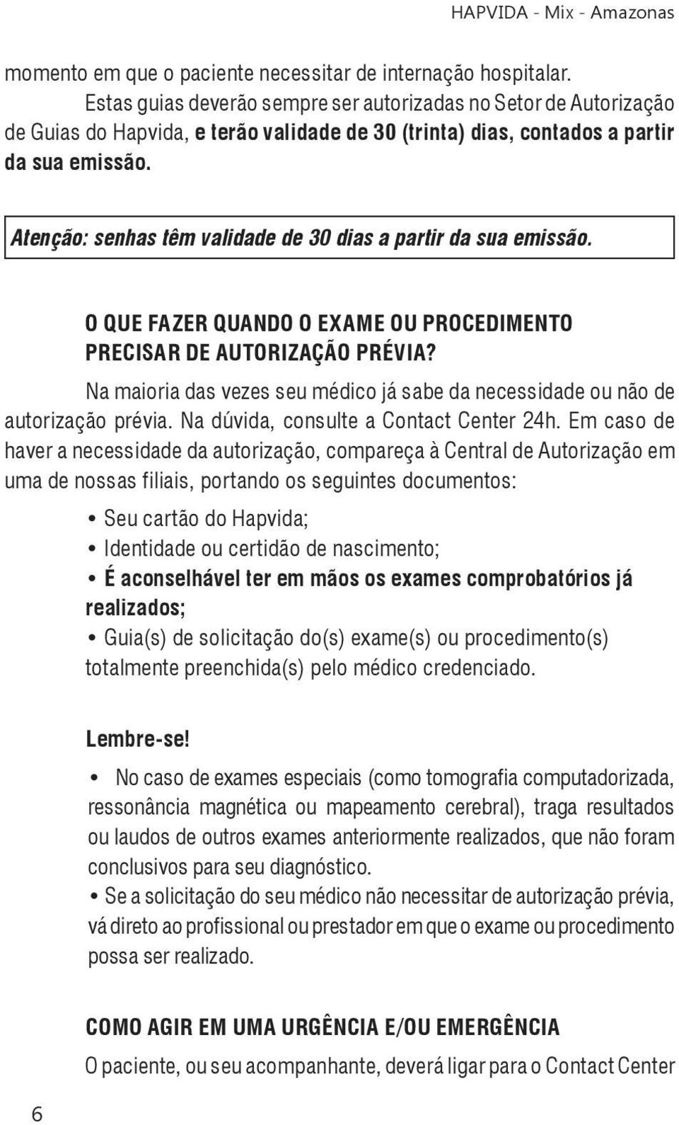 Atenção: senhas têm validade de 30 dias a partir da sua emissão. O QUE FAZER QUANDO O EXAME OU PROCEDIMENTO PRECISAR DE AUTORIZAÇÃO PRÉVIA?