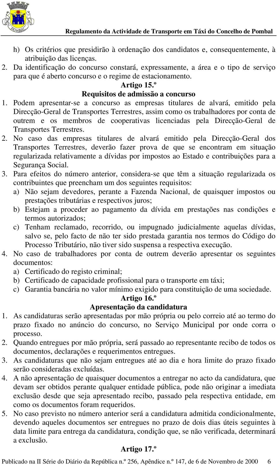 Podem apresentar-se a concurso as empresas titulares de alvará, emitido pela Direcção-Geral de Transportes Terrestres, assim como os trabalhadores por conta de outrem e os membros de cooperativas