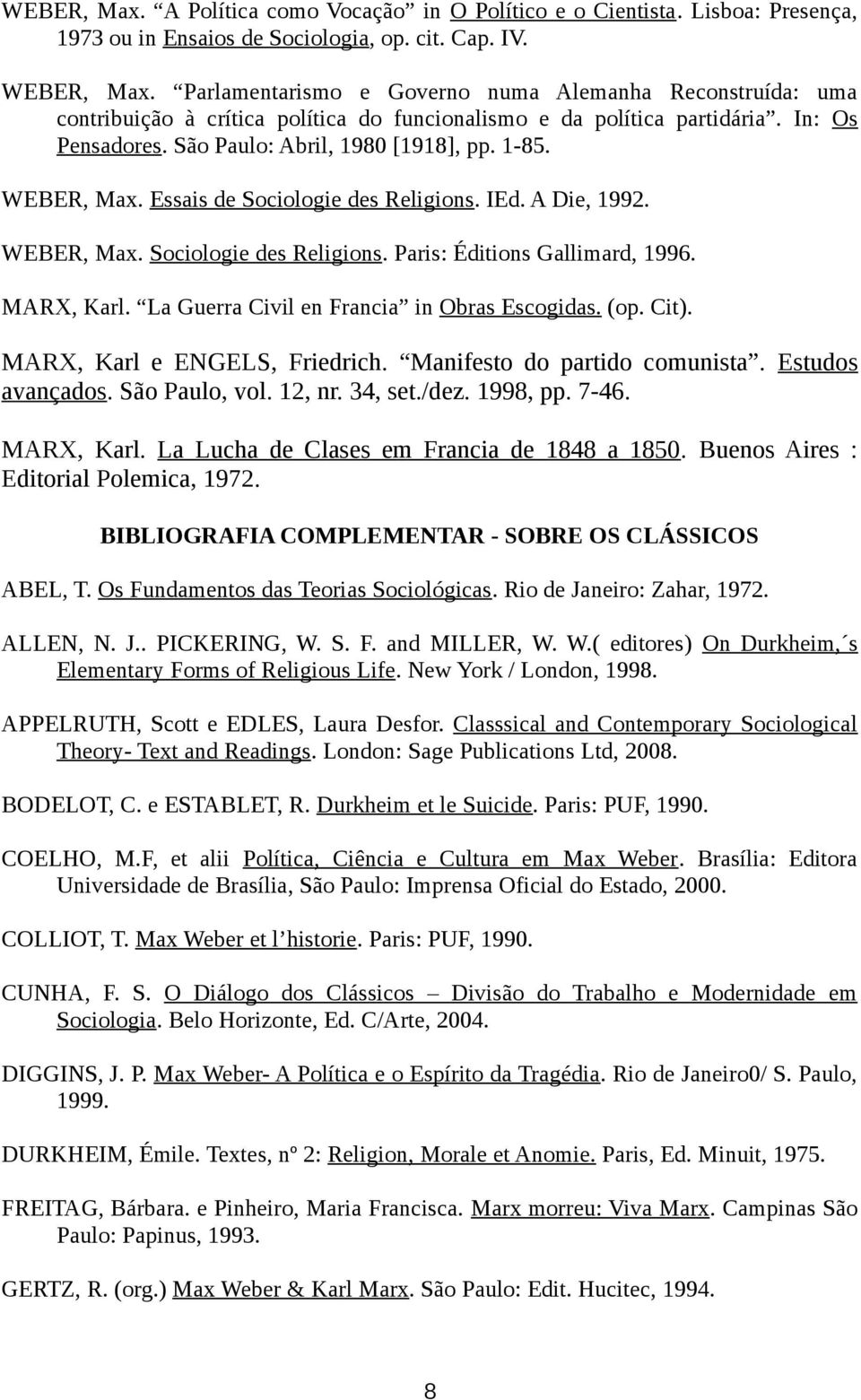 WEBER, Max. Essais de Sociologie des Religions. IEd. A Die, 1992. WEBER, Max. Sociologie des Religions. Paris: Éditions Gallimard, 1996. MARX, Karl. La Guerra Civil en Francia in Obras Escogidas. (op.