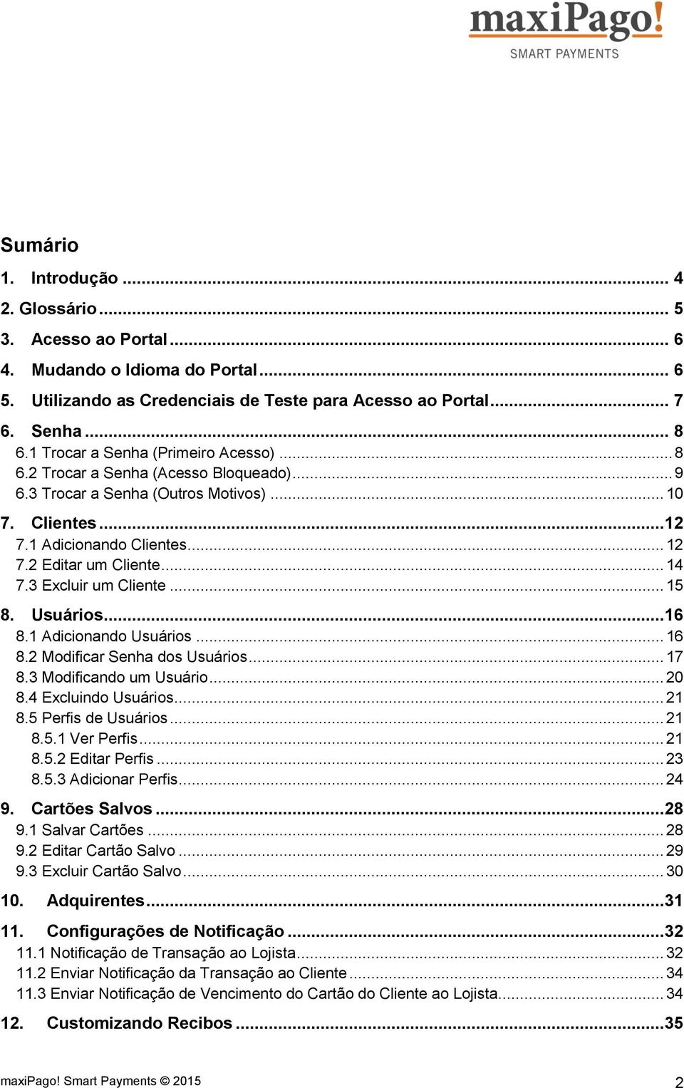 .. 14 7.3 Excluir um Cliente... 15 8. Usuários...16 8.1 Adicionando Usuários... 16 8.2 Modificar Senha dos Usuários... 17 8.3 Modificando um Usuário... 20 8.4 Excluindo Usuários... 21 8.