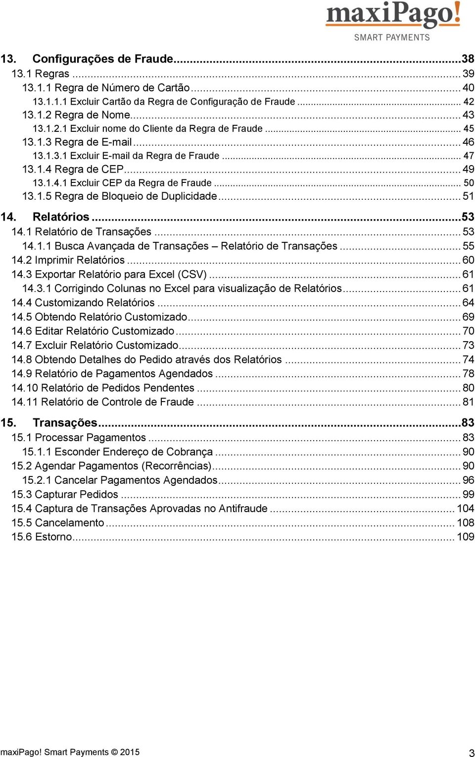 .. 51 14. Relatórios...53 14.1 Relatório de Transações... 53 14.1.1 Busca Avançada de Transações Relatório de Transações... 55 14.2 Imprimir Relatórios... 60 14.3 Exportar Relatório para Excel (CSV).