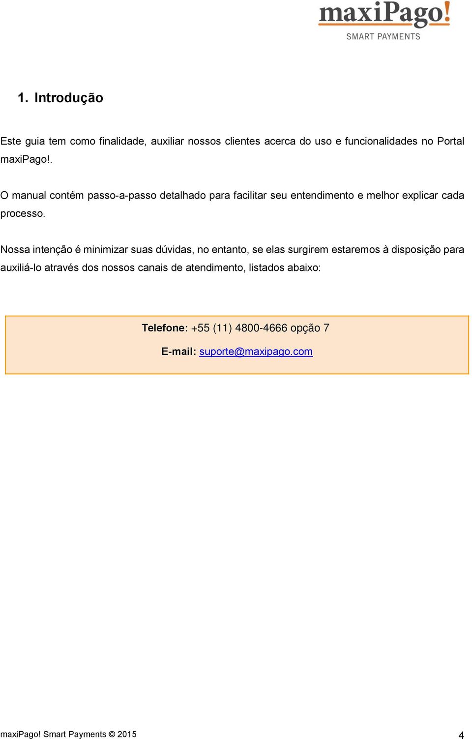 Nossa intenção é minimizar suas dúvidas, no entanto, se elas surgirem estaremos à disposição para auxiliá-lo através dos