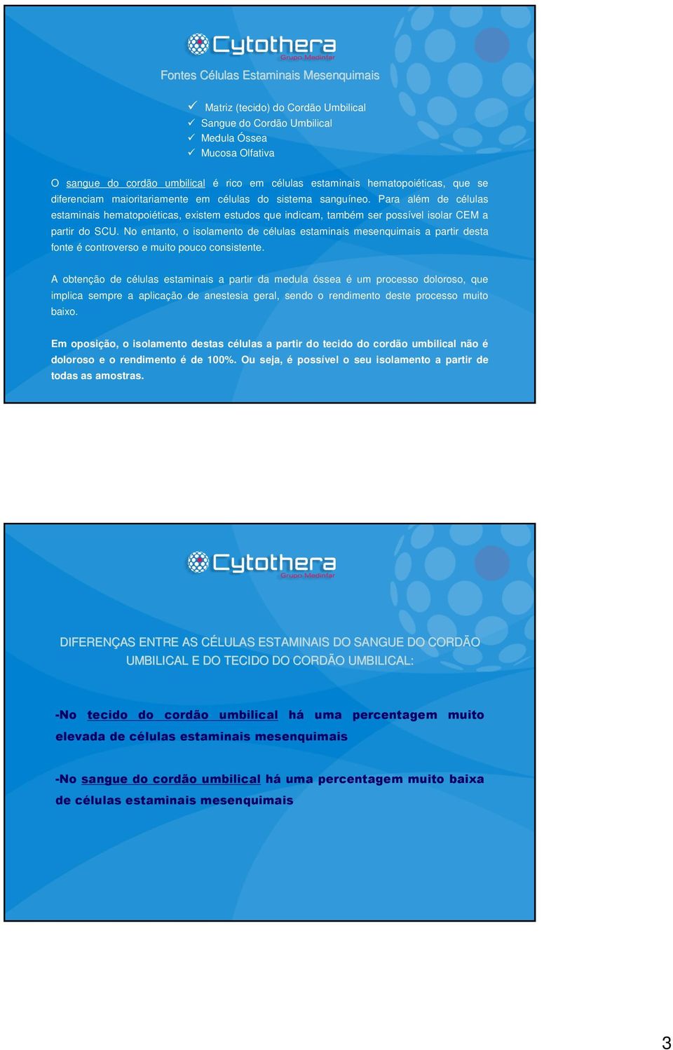 Para além de células estaminais hematopoiéticas, existem estudos que indicam, também ser possível isolar CEM a partir do SCU.