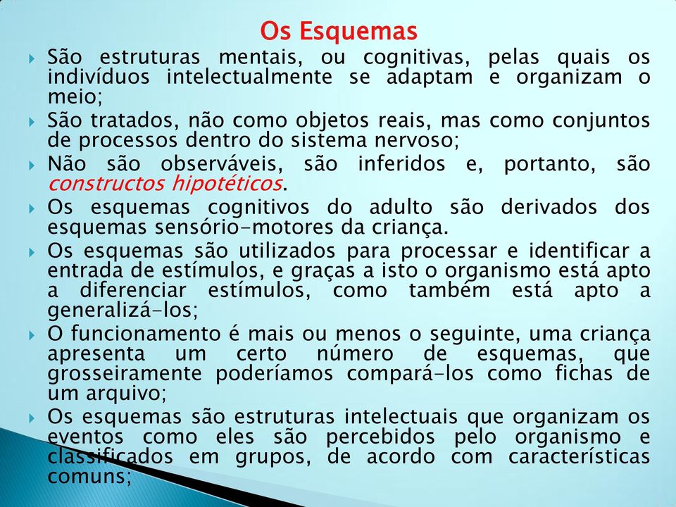 Os esquemas são utilizados para processar e identificar a entrada de estímulos, e graças a isto o organismo está apto a diferenciar estímulos, como também está apto a generalizá-los; O funcionamento