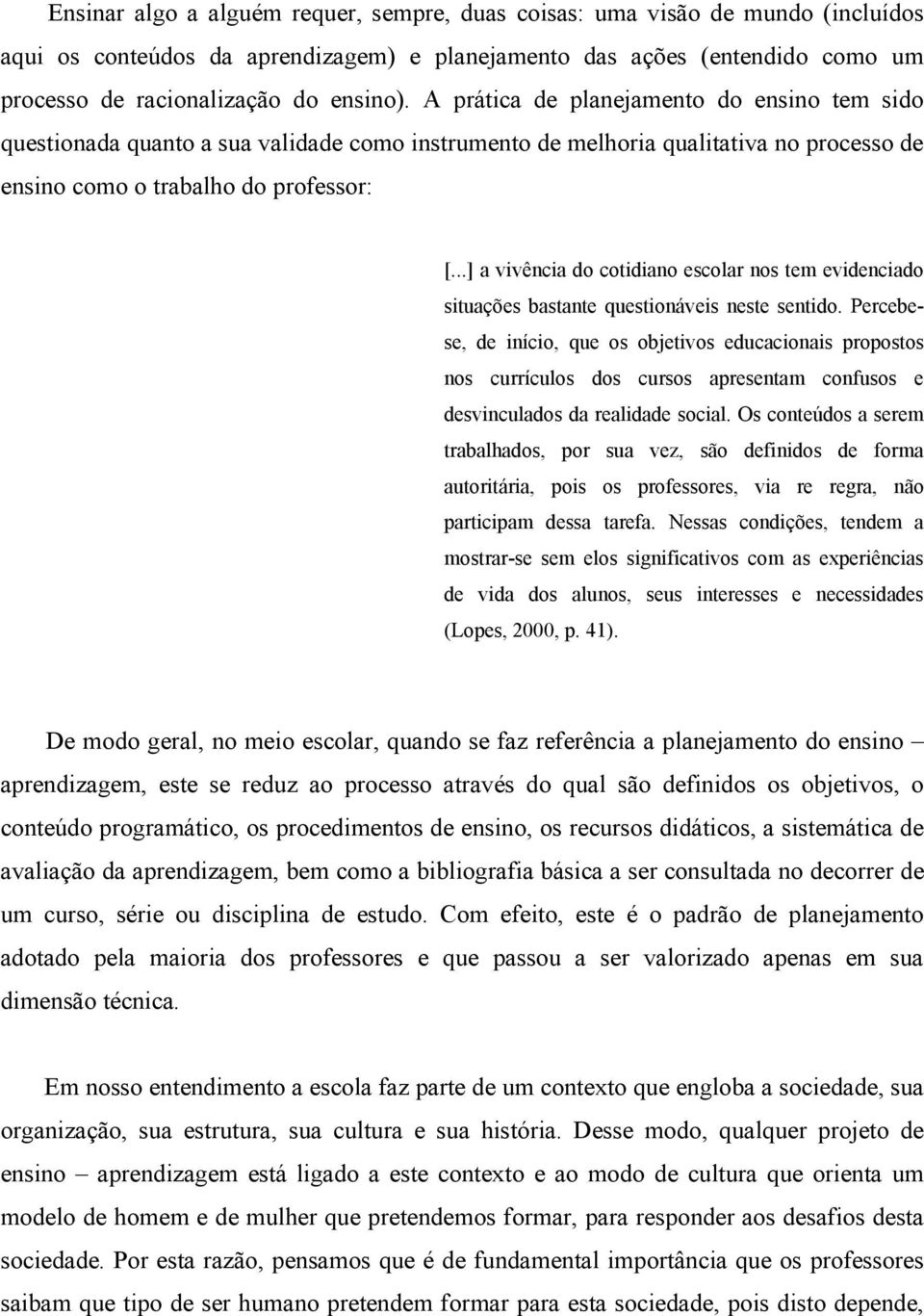 ..] a vivência do cotidiano escolar nos tem evidenciado situações bastante questionáveis neste sentido.