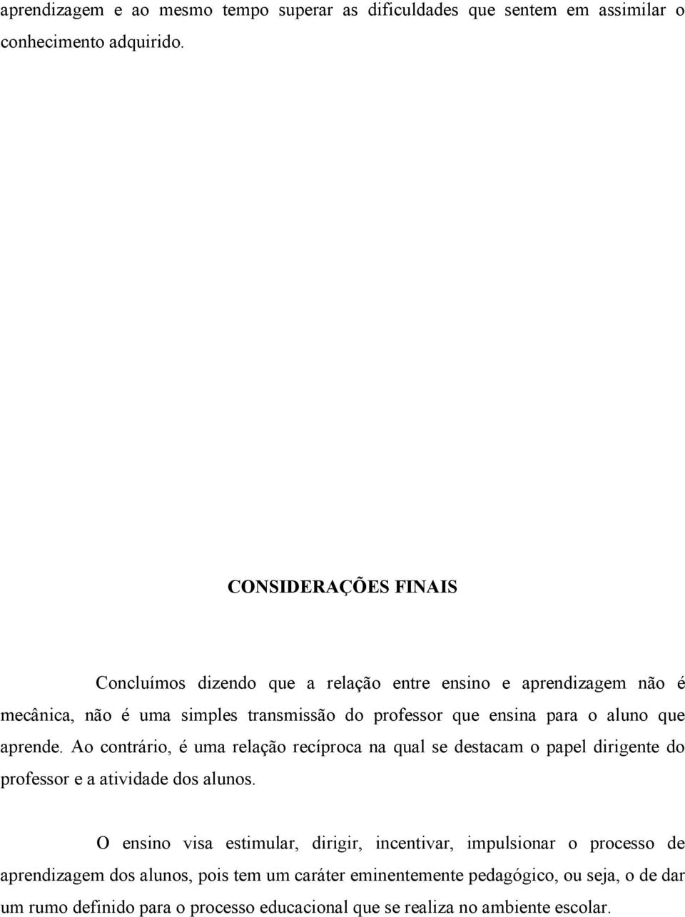 aluno que aprende. Ao contrário, é uma relação recíproca na qual se destacam o papel dirigente do professor e a atividade dos alunos.