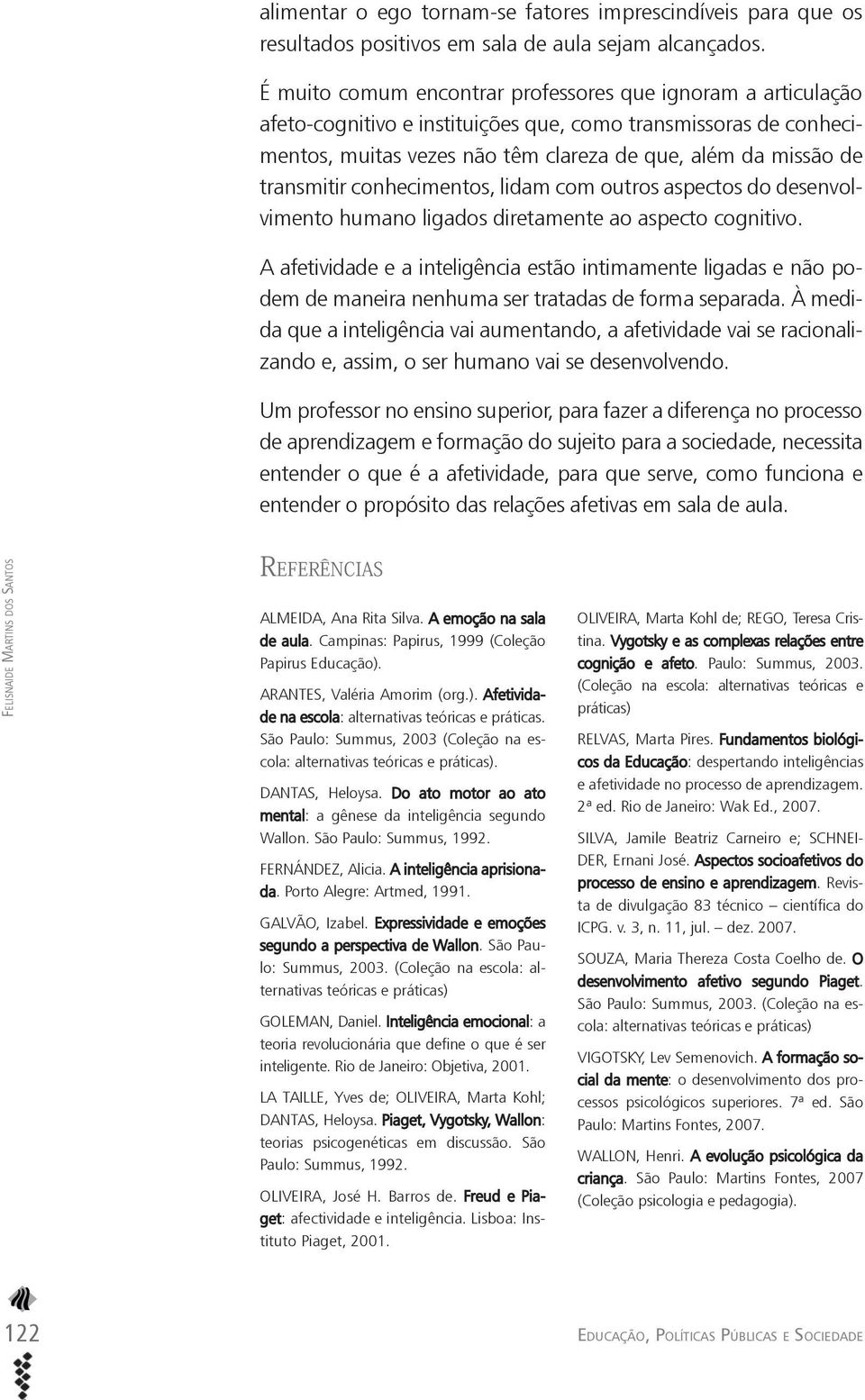 transmitir conhecimentos, lidam com outros as pectos do desenvolvimento humano ligados diretamente ao aspecto cognitivo.