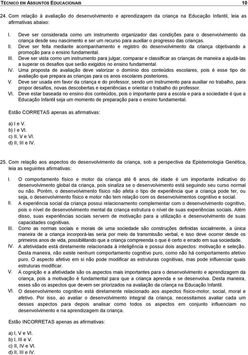 Deve ser feita mediante acompanhamento e registro do desenvolvimento da criança objetivando a promoção para o ensino fundamental. III.