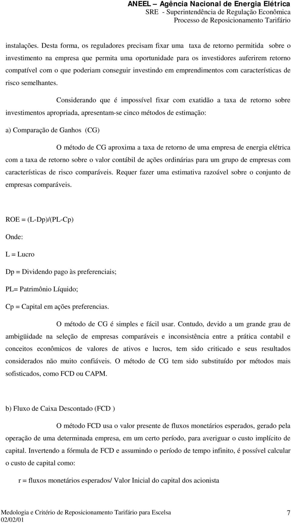 poderiam conseguir investindo em emprendimentos com características de risco semelhantes.