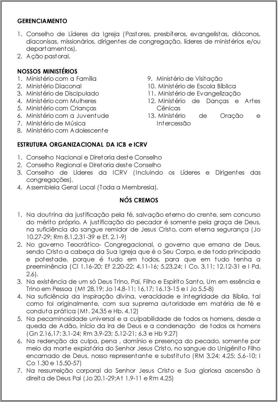 Ministério de Música 8. Ministério com Adolescente 9. Ministério de Visitação 10. Ministério de Escola Bíblica 11. Ministério de Evangelização 12. Ministério de Danças e Artes Cênicas 13.