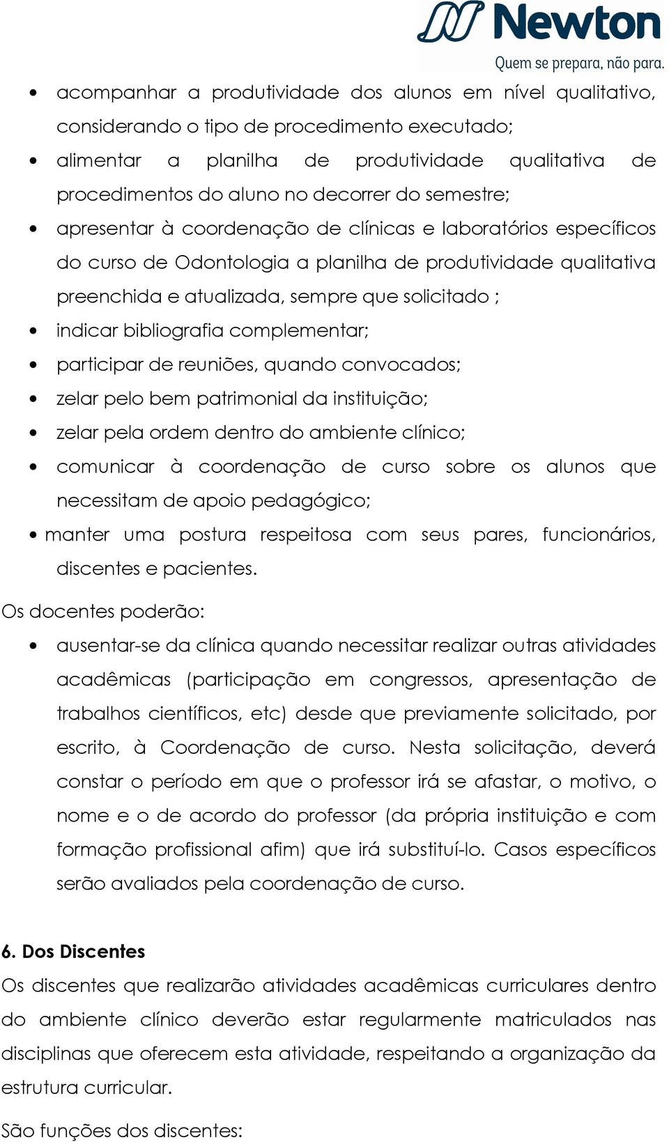 bibliografia complementar; participar de reuniões, quando convocados; zelar pelo bem patrimonial da instituição; zelar pela ordem dentro do ambiente clínico; comunicar à coordenação de curso sobre os