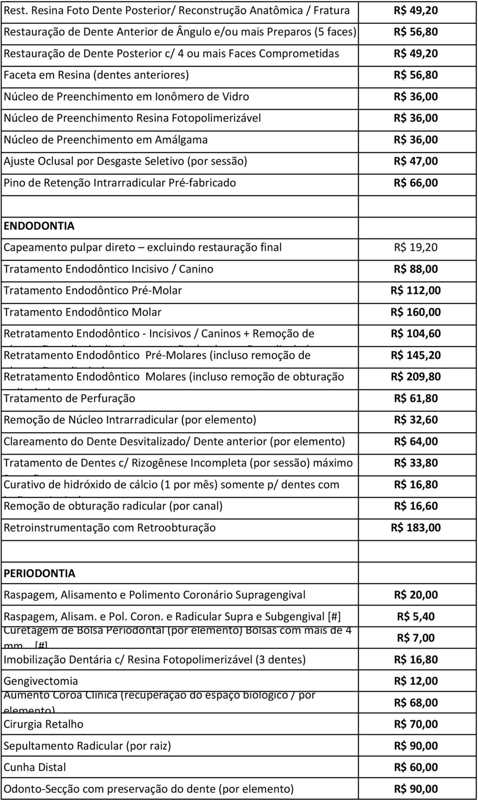 Preenchimento em Amálgama R$ 36,00 Ajuste Oclusal por Desgaste Seletivo (por sessão) R$ 47,00 Pino de Retenção Intrarradicular Pré-fabricado R$ 66,00 ENDODONTIA Capeamento pulpar direto excluindo