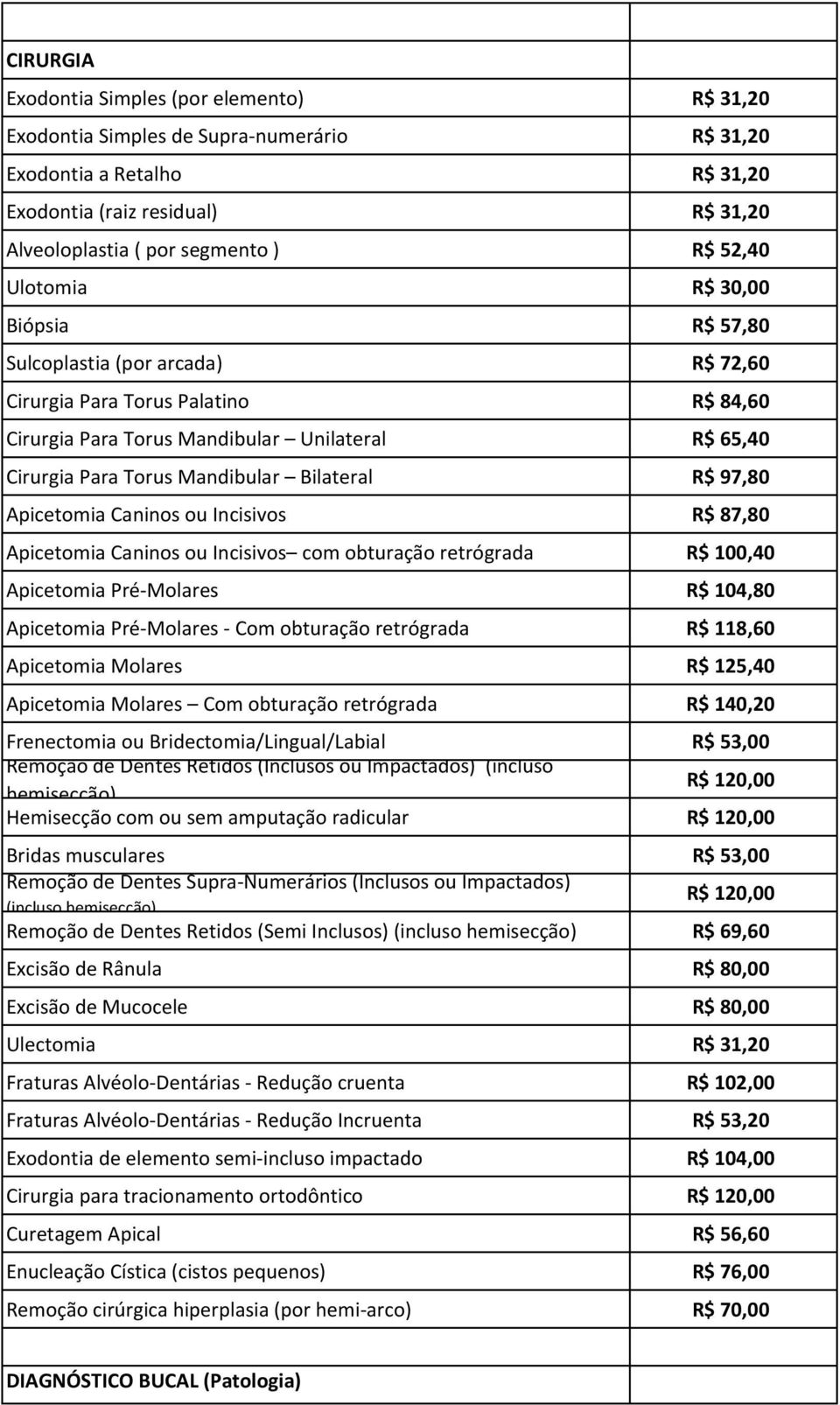 Bilateral R$ 97,80 Apicetomia Caninos ou Incisivos R$ 87,80 Apicetomia Caninos ou Incisivos com obturação retrógrada R$ 100,40 Apicetomia Pré-Molares R$ 104,80 Apicetomia Pré-Molares - Com obturação