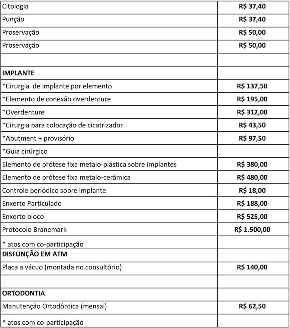 R$ 380,00 Elemento de prótese fixa metalo-cerâmica R$ 480,00 Controle periódico sobre implante R$ 18,00 Enxerto Particulado R$ 188,00 Enxerto bloco R$ 525,00 Protocolo Branemark