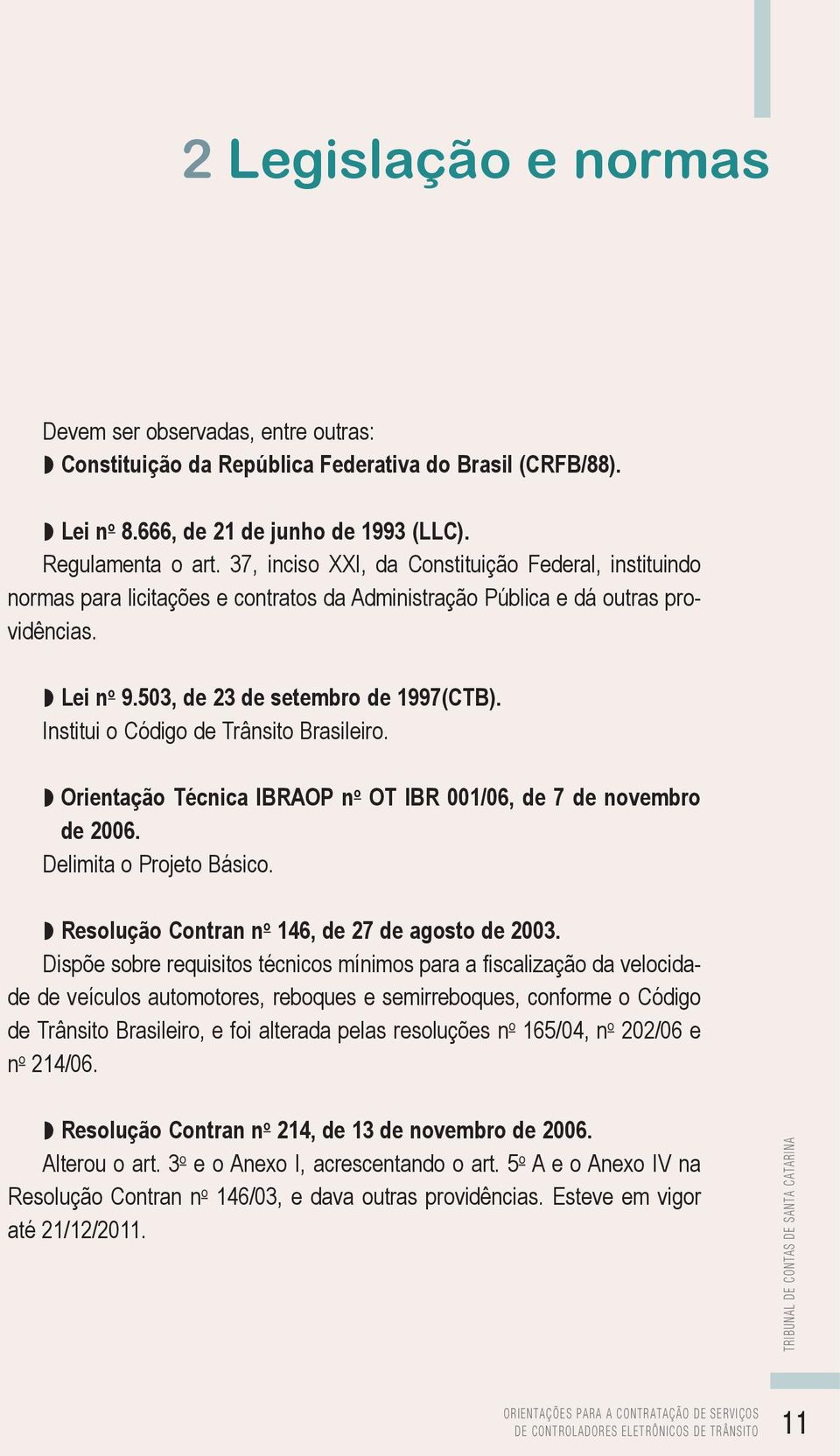 Institui o Código de Trânsito Brasileiro. w Orientação Técnica Ibraop n o OT IBR 001/06, de 7 de novembro de 2006. Delimita o Projeto Básico. w Resolução Contran n o 146, de 27 de agosto de 2003.