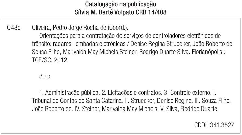 de Sousa Filho, Marivalda May Michels Steiner, Rodrigo Duarte Silva. Florianópolis : TCE/SC, 2012. 80 p. 1. Administração pública. 2. Licitações e contratos.