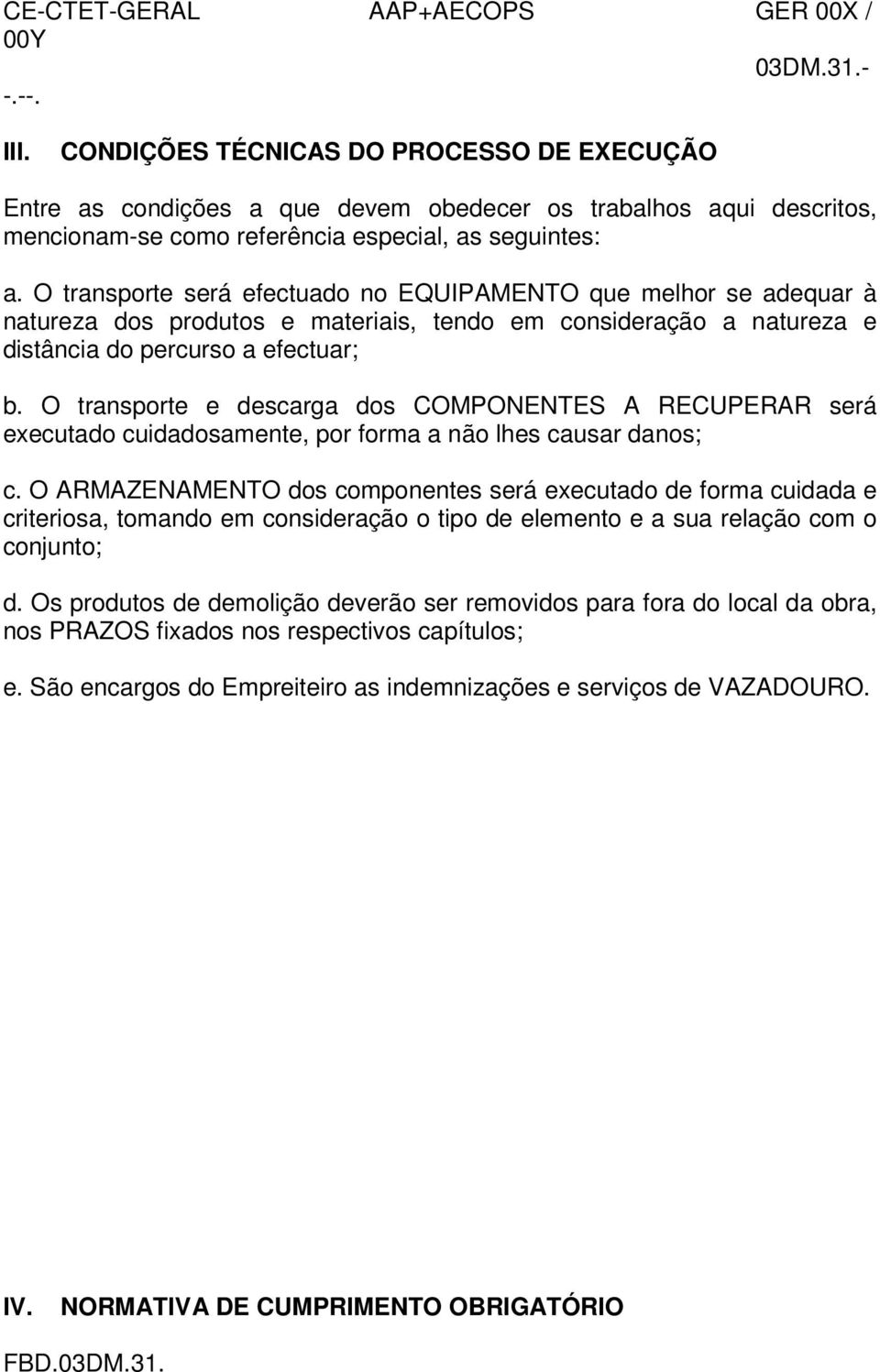 O transporte e descarga dos COMPONENTES A RECUPERAR será executado cuidadosamente, por forma a não lhes causar danos; c.