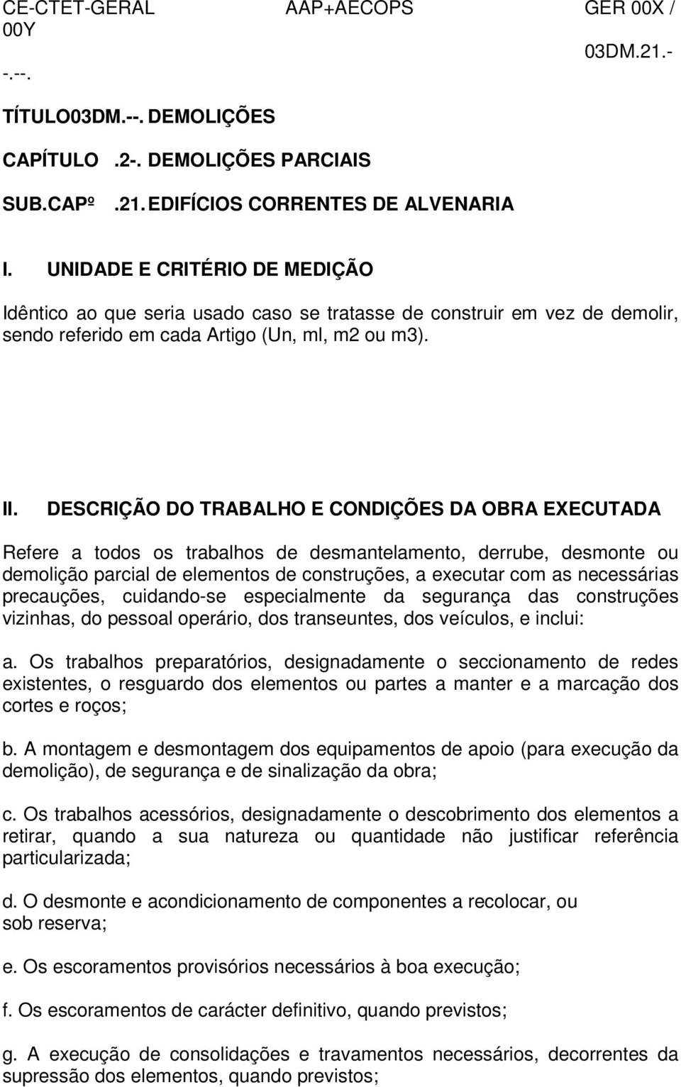 DESCRIÇÃO DO TRABALHO E CONDIÇÕES DA OBRA EXECUTADA Refere a todos os trabalhos de desmantelamento, derrube, desmonte ou demolição parcial de elementos de construções, a executar com as necessárias