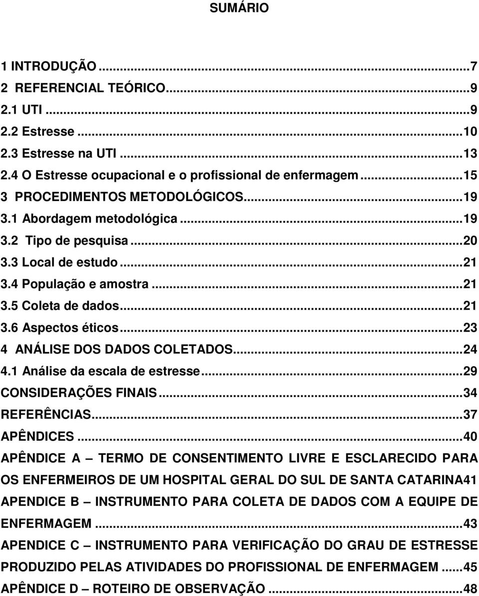 ..24 4.1 Análise da escala de estresse...29 CONSIDERAÇÕES FINAIS...34 REFERÊNCIAS...37 APÊNDICES.