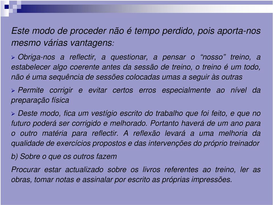 vestígio escrito do trabalho que foi feito, e que no futuro poderá ser corrigido e melhorado. Portanto haverá de um ano para o outro matéria para reflectir.