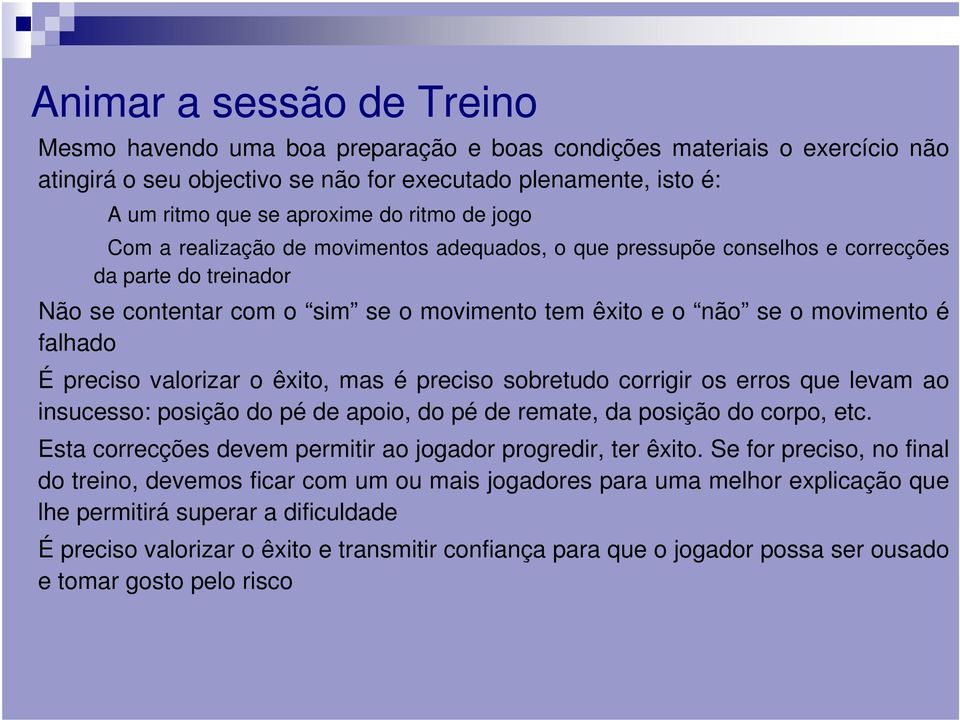 falhado É preciso valorizar o êxito, mas é preciso sobretudo corrigir os erros que levam ao insucesso: posição do pé de apoio, do pé de remate, da posição do corpo, etc.