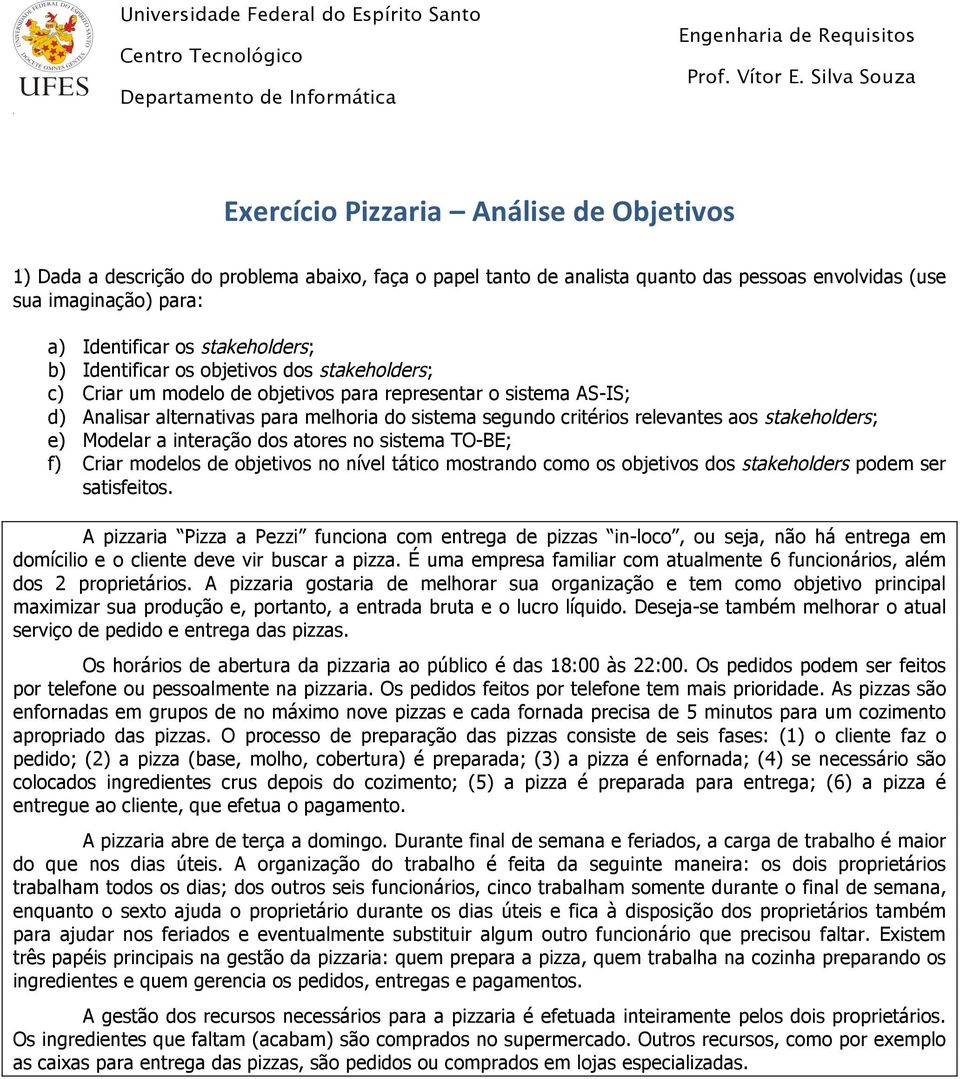 stakeholders; e) Modelar a interação dos atores no sistema TO-BE; f) Criar modelos de objetivos no nível tático mostrando como os objetivos dos stakeholders podem ser satisfeitos.