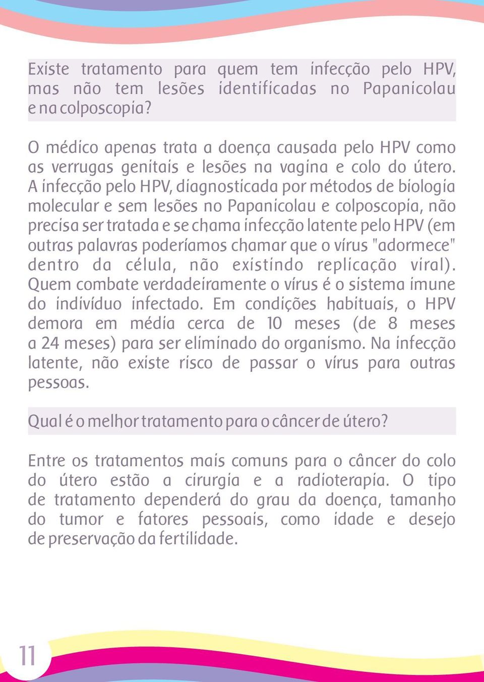 A infecção pelo HPV, diagnosticada por métodos de biologia molecular e sem lesões no Papanicolau e colposcopia, não precisa ser tratada e se chama infecção latente pelo HPV (em outras palavras