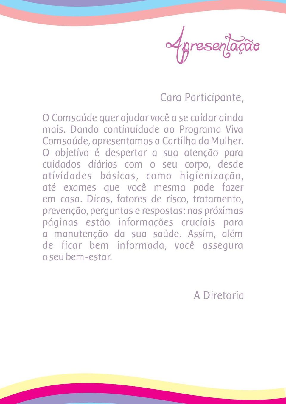 O objetivo é despertar a sua atenção para cuidados diários com o seu corpo, desde atividades básicas, como higienização, até exames que você