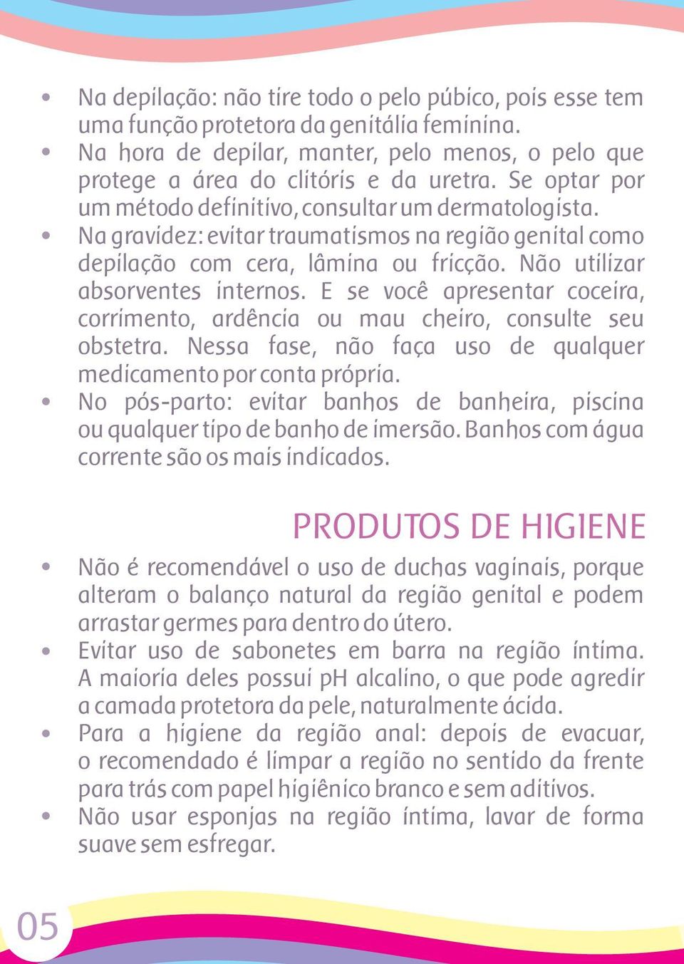 E se você apresentar coceira, corrimento, ardência ou mau cheiro, consulte seu obstetra. Nessa fase, não faça uso de qualquer medicamento por conta própria.