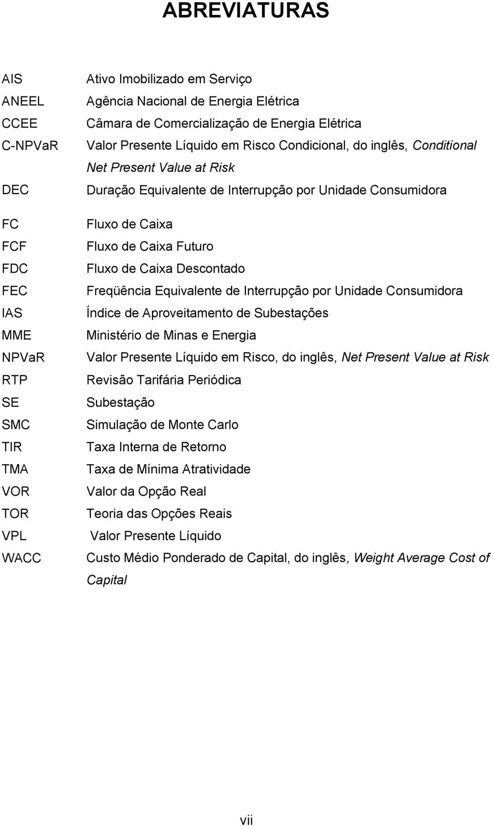 Futuro Fluxo de Caixa Descontado Freqüência Equivalente de Interrupção por Unidade Consumidora Índice de Aproveitamento de Subestações Ministério de Minas e Energia Valor Presente Líquido em Risco,