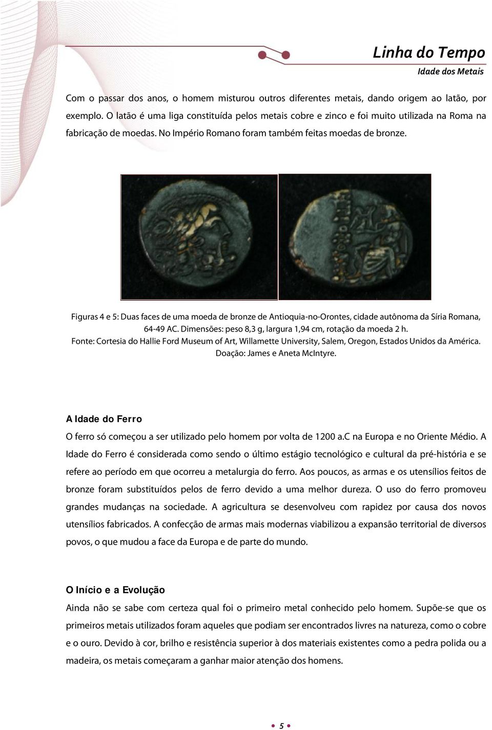 Figuras 4 e 5: Duas faces de uma moeda de bronze de Antioquia-no-Orontes, cidade autônoma da Síria Romana, 64-49 AC. Dimensões: peso 8,3 g, largura 1,94 cm, rotação da moeda 2 h.