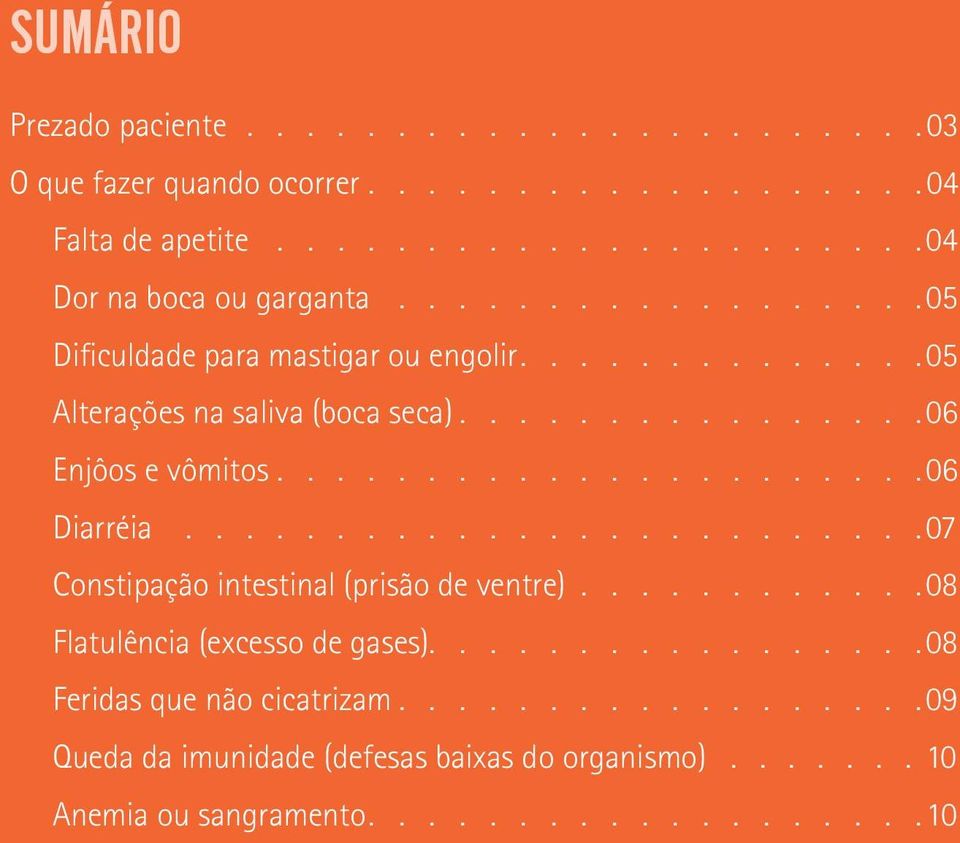 ........................ 07 Constipação intestinal (prisão de ventre)........... 08 Flatulência (excesso de gases)................ 08 Feridas que não cicatrizam.