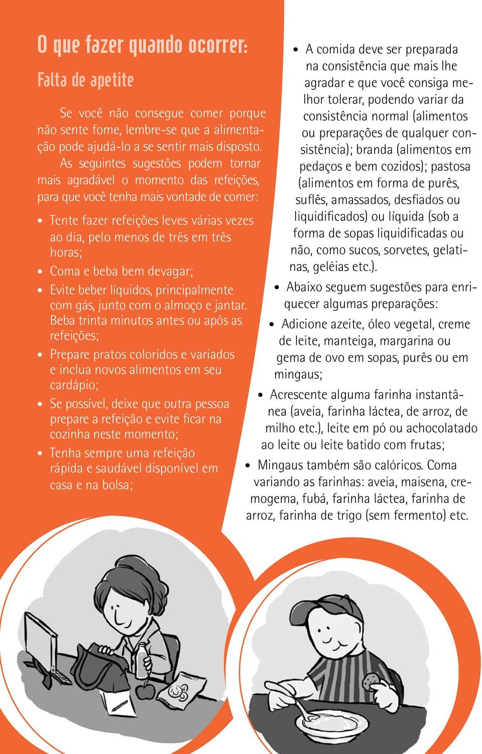 horas; Coma e beba bem devagar; Evite beber líquidos, principalmente com gás, junto com o almoço e jantar.